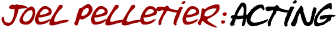 Joel Pelletier: Acting
